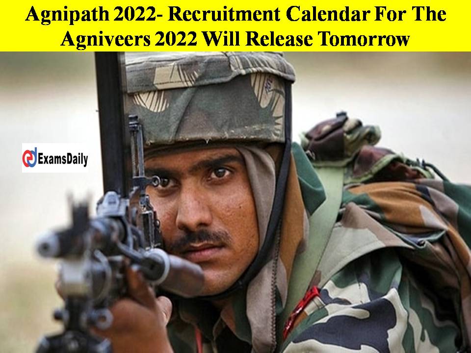 Agnipath 2022- Recruitment Calendar For The Agniveers 2022 Will Release Tomorrow!!