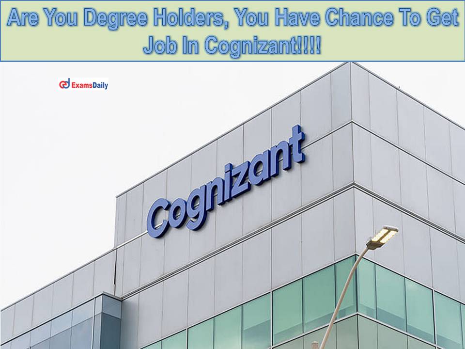Are You Degree Holders, You Have Chance To Get Job In Cognizant!!!!