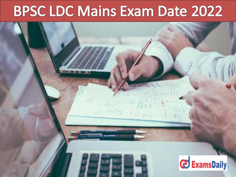 BPSC LDC Mains Exam Date 2022 – Check Admit Card Details for Lower Division Clerk!!!