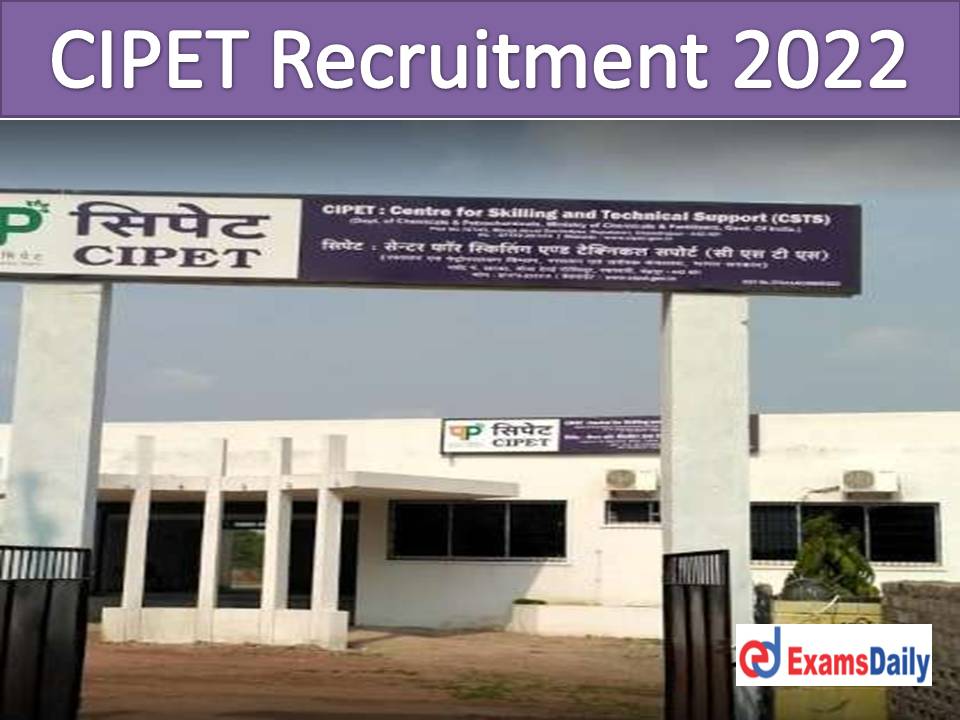 CIPET Recruitment 2022 Out – Monthly Package Rs.35,000 Engineering & Arts Degree Wanted!!!