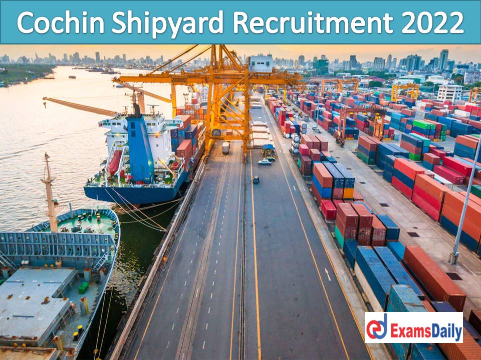 Cochin Shipyard Recruitment 2022 Recommending NCS – 50 Above Vacancies 10th Passed is Enough!!!