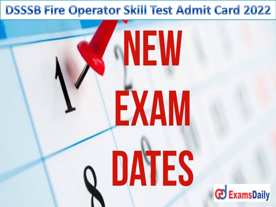 DSSSB Fire Operator Skill Test Admit Card 2022 Out – Download Exam Date for Third Tier PET Skill Test Post Code (18 19)!!!