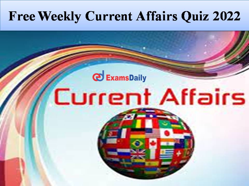 Free Weekly Current Affairs Quiz 2022