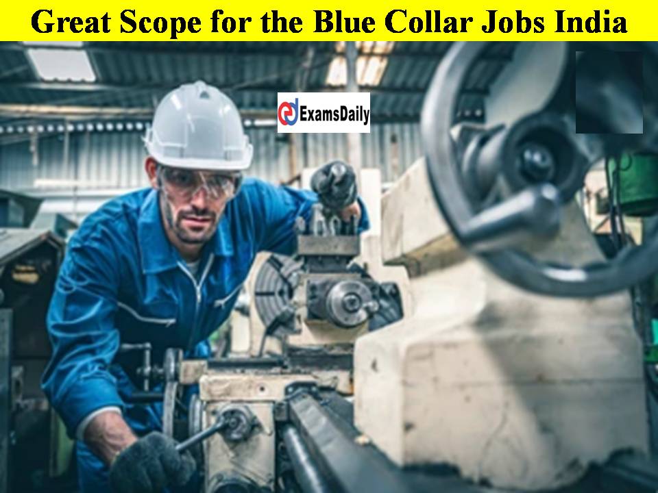Great Scope for the Blue Collar Jobs India!!Details Here!!