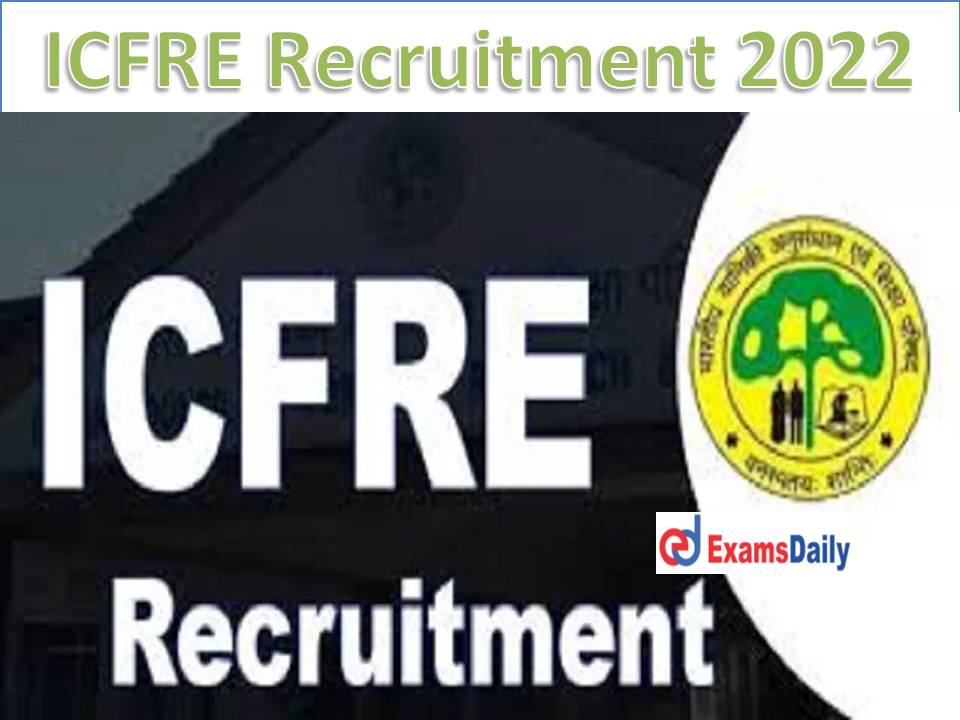 ICFRE Recruitment 2022 Out – Monthly Package up to Rs.63, 200 12th Passed Candidates Enough!!!