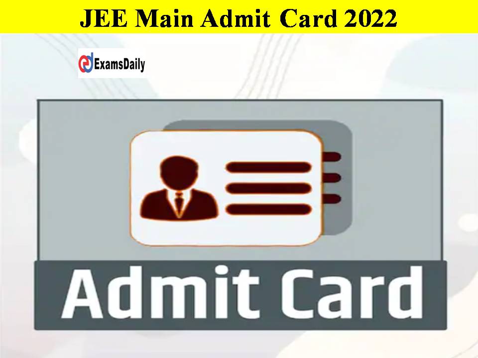 JEE Main Admit Card 2022- Check Download Link Details Here!!
