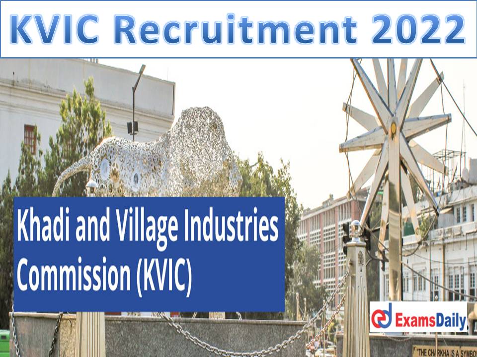 KVIC Recruitment 2022 Out – Monthly Package Rs.40, 000 Bachelors Degree in Any Discipline!!!
