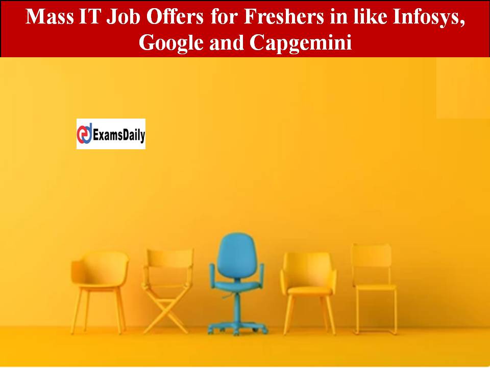 Mass IT Job Offers for Freshers in Infosys, Google and Capgemini!! Don’t Lose This Chance Guys!!