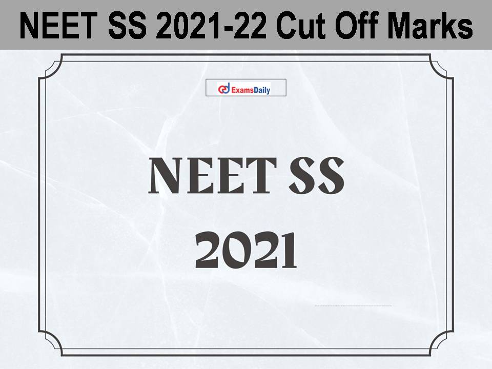 NEET SS 2021-22 Cut Off Marks Out - Download Score Card || Check Merit List!!!