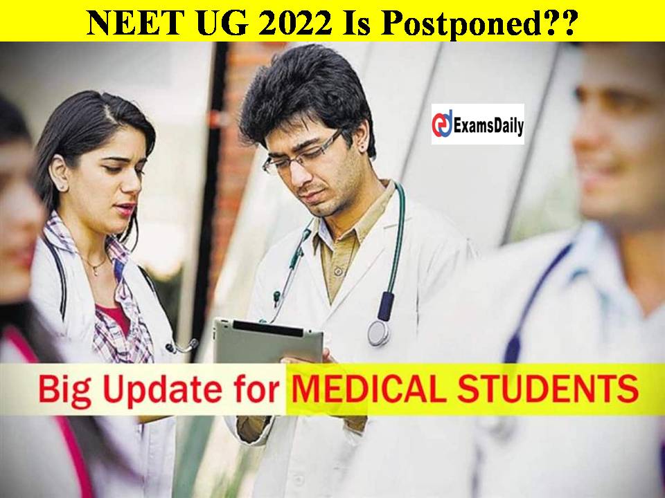 NEET UG 2022 Is Postponed Check Complete Details Here!!