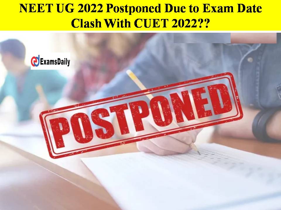 NEET UG 2022 Postponed Due to Exam Date Clash With CUET 2022