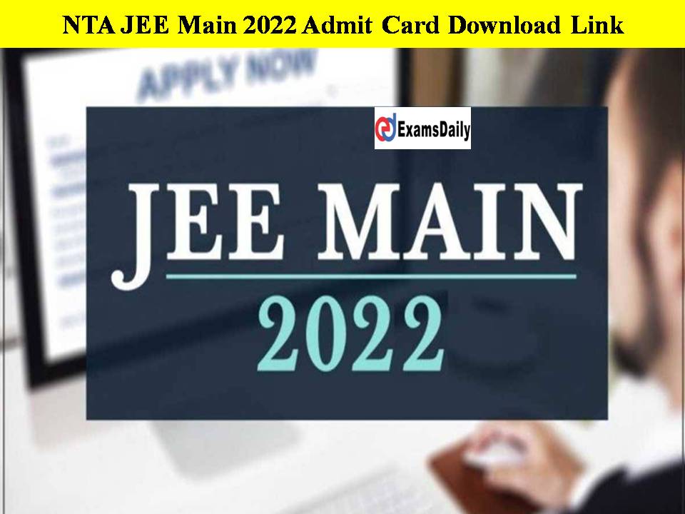 NTA JEE Main 2022 Admit Card Download Link!! Check Details Here!!