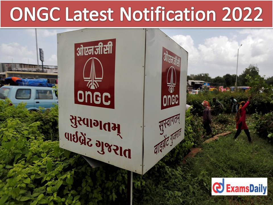 ONGC Latest Notification 2022 Out – Age Limit & Experience are NO NEED Consolidated pay Rs.1, 05,000-!!!