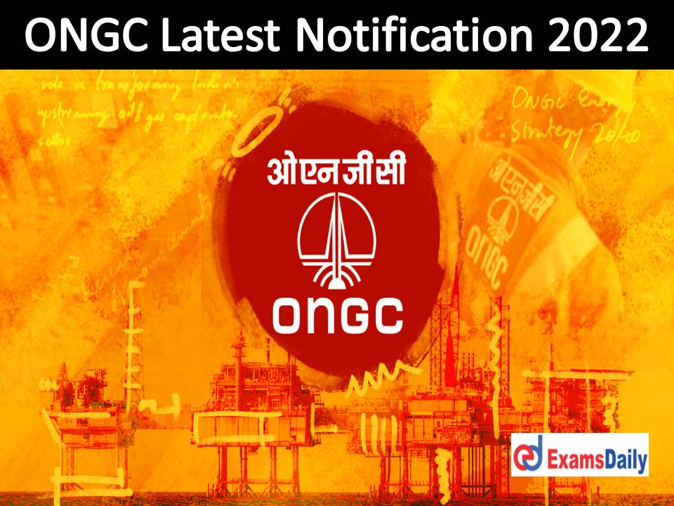 ONGC Latest Notification 2022 Out – Age Limit & Fees are Negotiable | Opportunity for Freshers!!!