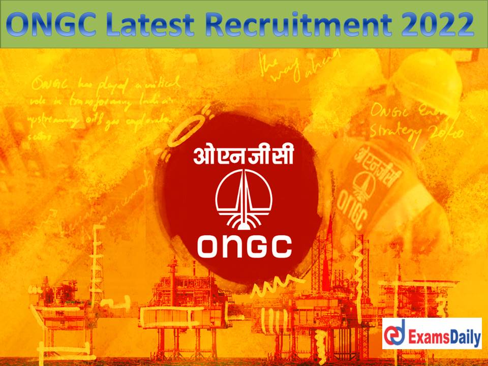 ONGC Latest Recruitment 2022 Out – Age Limit & Experience Desirable Walk in Interview Shall Conduct!!!