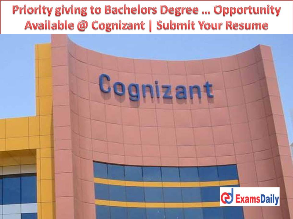 Priority giving to Bachelors Degree … Opportunity Available @ Cognizant | Submit Your Resume!!!