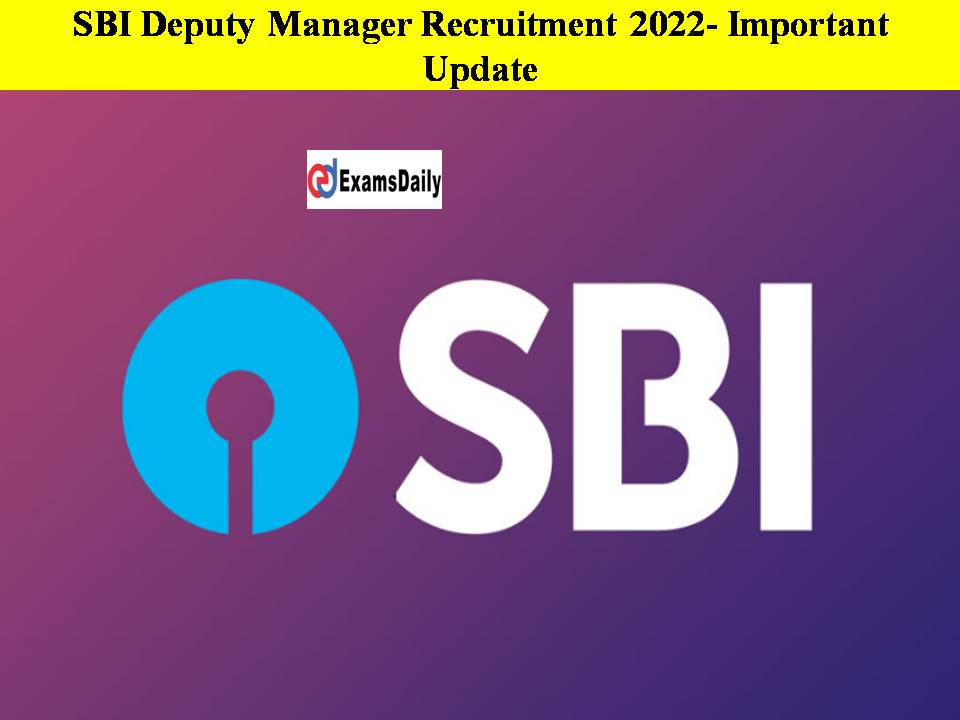 SBI Deputy Manager Recruitment 2022- Basic Educational Qualification Is Liberated, Last Date To Apply Extended!!