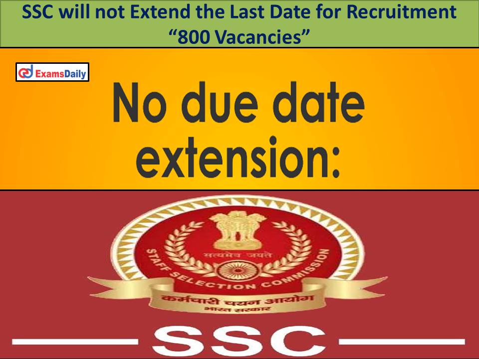 SSC will not Extend the Last Date for Recruitment “800 Vacancies”