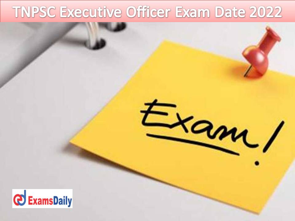 TNPSC Executive Officer Exam Date 2022 Out – Download Hall Ticket Released Date for (Grade 3, Grade 4) Vacancies!!!
