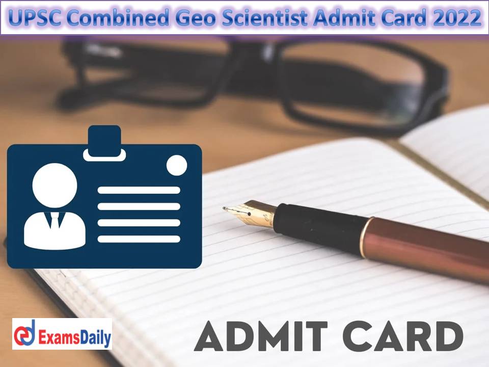 UPSC Combined Geo Scientist Admit Card 2022 Out – Download Combined Geo-Scientist Mains Exam Date!!!