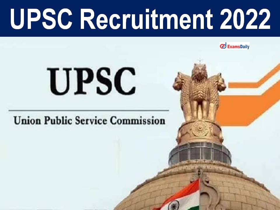 UPSC Recruitment 2022; No Application Fee || Check Last Date & Vacancies Details!!!