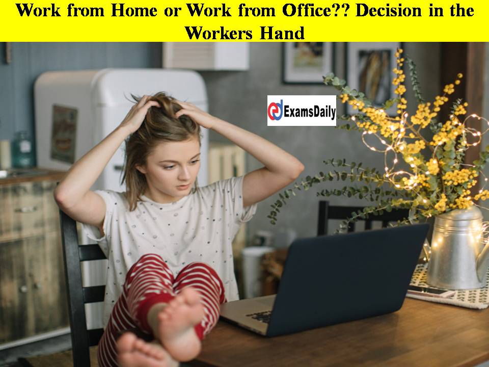 Work from Home or Work from Office Decision in the Workers Hand!!