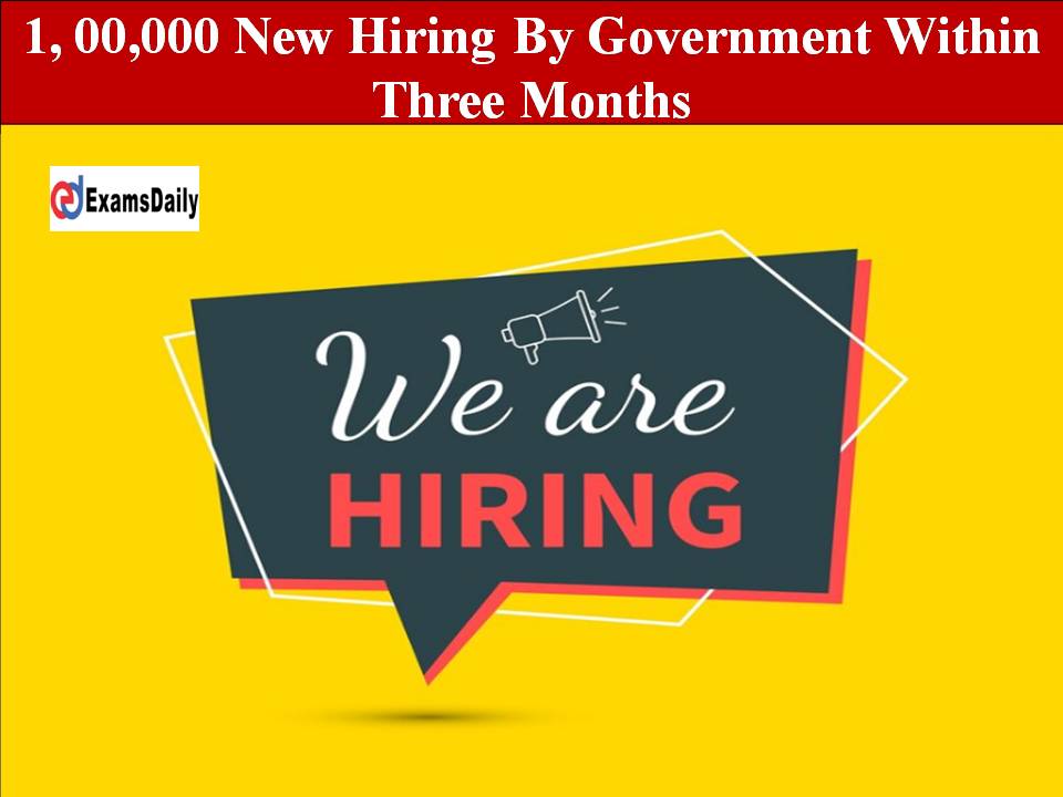 1, 00,000 New Hiring By Government Within Three Months!!
