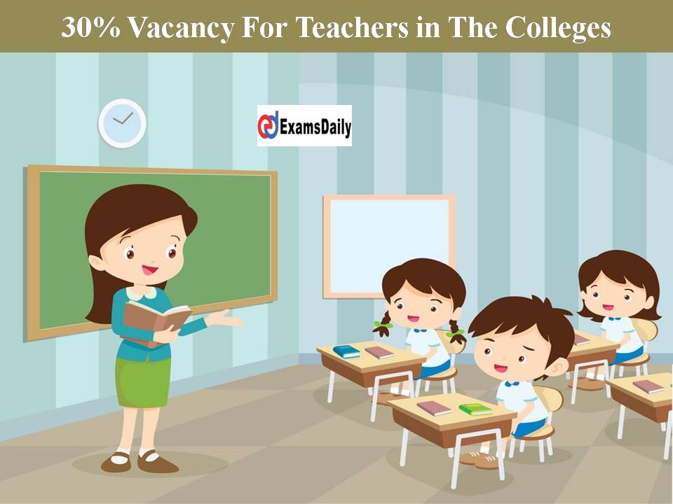 30% Vacancy For Teachers in The Colleges- Check Details Here!!