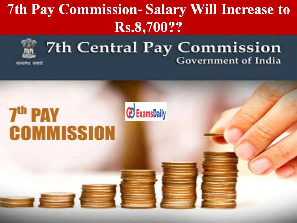 7th Pay Commission- Salary Will Increase to Rs.8,700