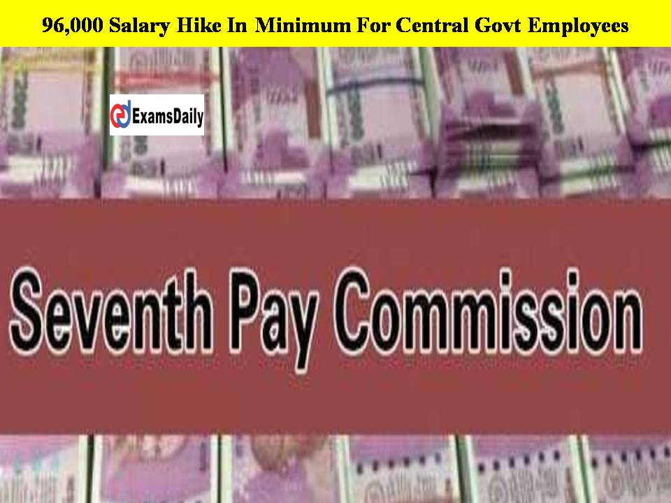 96,000 Salary Hike In Minimum For Central Govt Employees- 7th Pay Commission!!