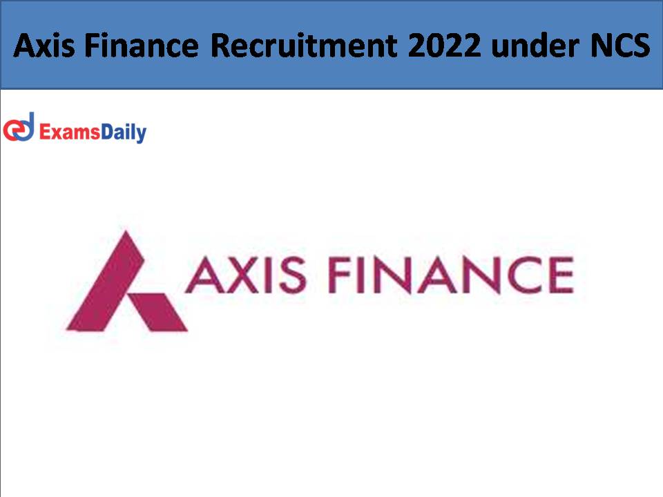 Axis Finance Recruitment 2022 under NCS.
