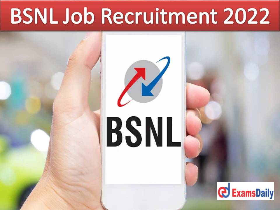 BSNL Job Recruitment 2022 – Over 50 Graduate Based Vacancies Last Date is Nearly Soon!!!