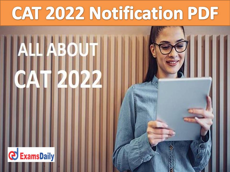 CAT 2022 Notification PDF Released – Check Registration Date, Exam Date and Application Fees!!!