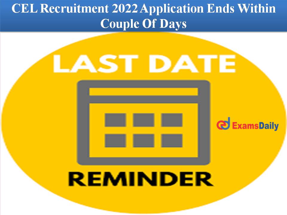 CEL Recruitment 2022 Application Ends Within Couple Of Days