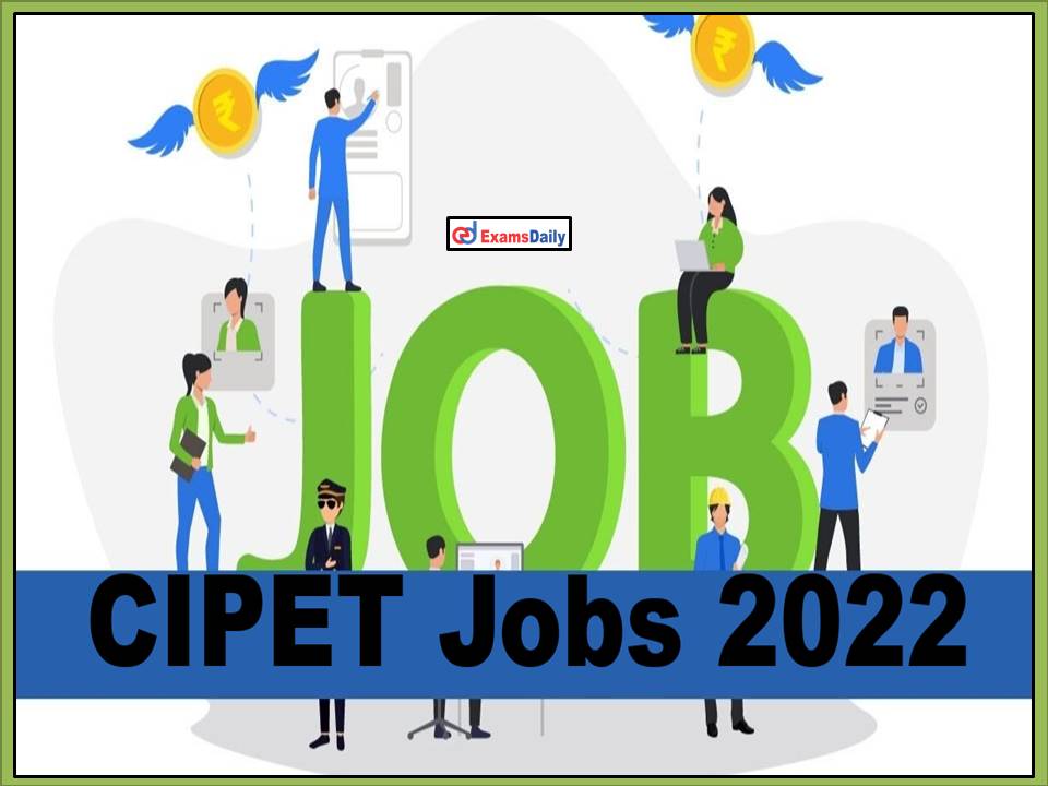 CIPET Recruitment 2022 Last Date