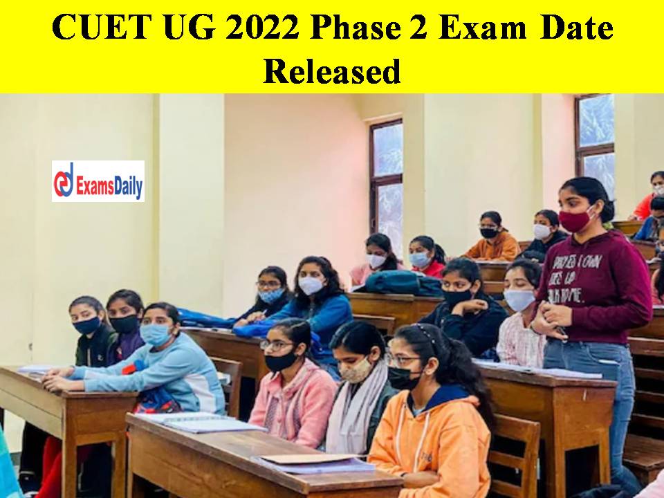 CUET UG 2022 Phase 2 Exam Date Released - Check Details Here!!