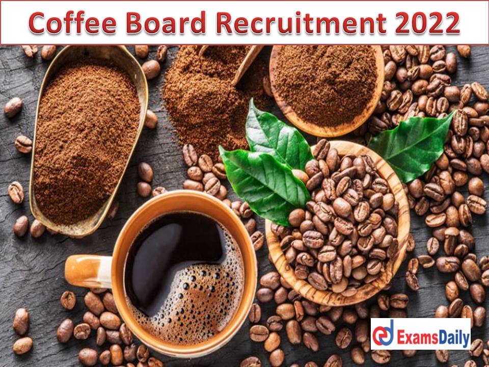 Coffee Board Recruitment 2022 Out – Salary Rs.25, 000 per month Relaxation Available for Reserved Peoples!!!