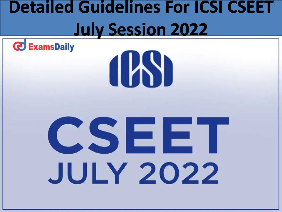 Detailed Guidelines For ICSI CSEET July Session 2022