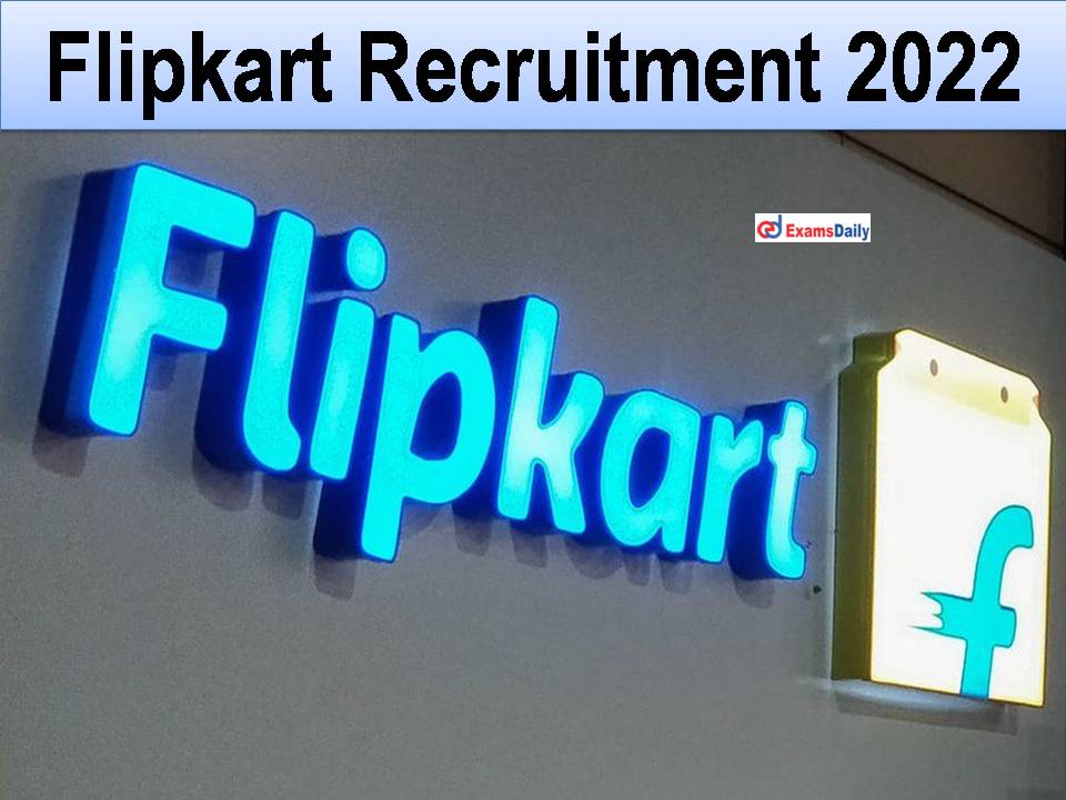 Flipkart Recruitment 2022 Out – Employment Opportunities For Degree Holders || Apply Online Link Here!!!
