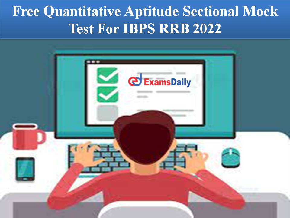 Free Quantitative Aptitude Sectional Mock Test For IBPS RRB 2022