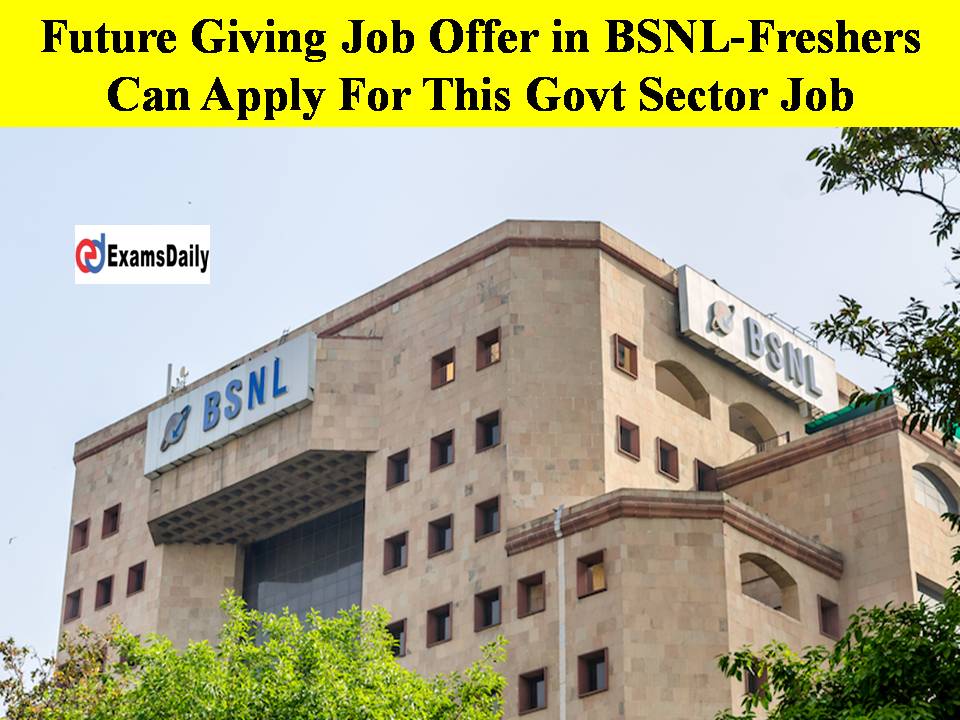 Future Giving Job Offer in BSNL-Freshers Can Apply For This Govt Sector Job!!