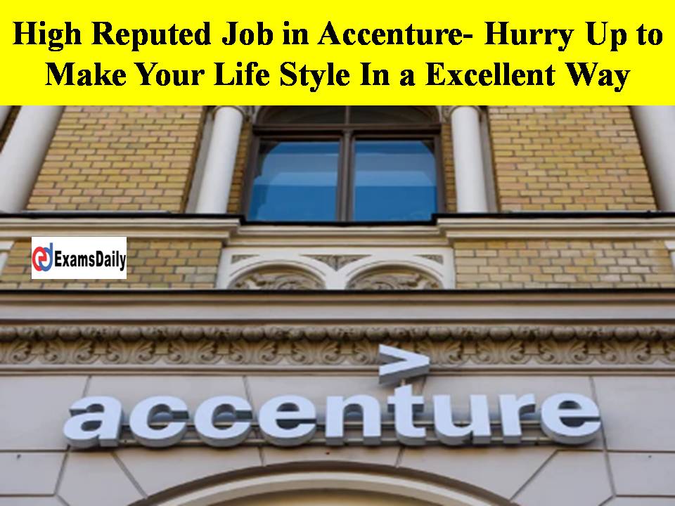 High Reputed Job in Accenture- Hurry Up to Make Your Life Style In a Excellent Way!!