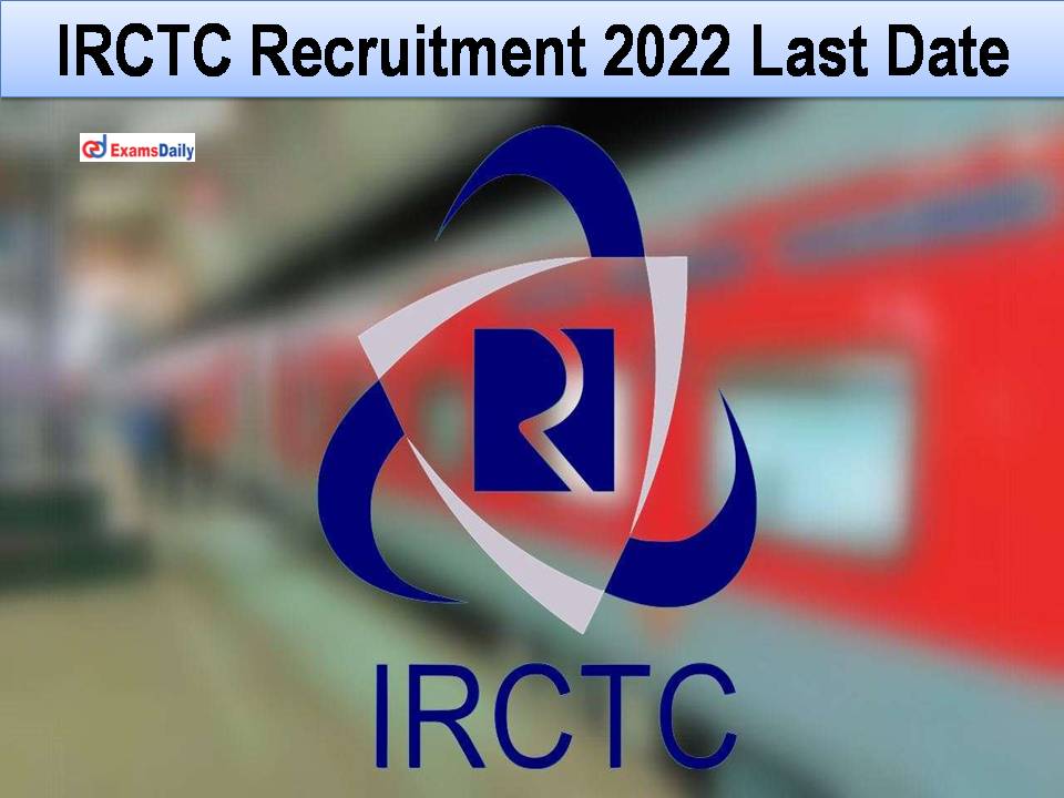 IRCTC Recruitment 2022 Last Date