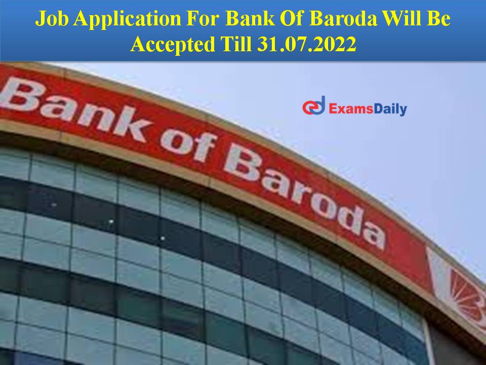 Job Application For Bank Of Baroda Will Be Accepted Till 31.07.2022