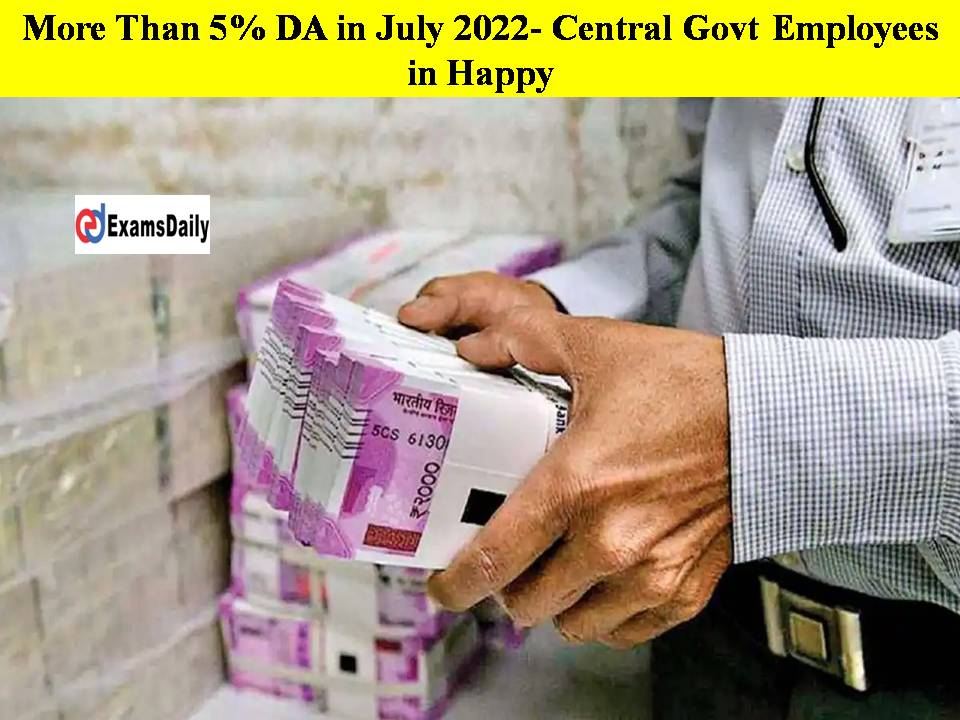 More Than 5% DA in July 2022- Central Govt Employees in Happy!!
