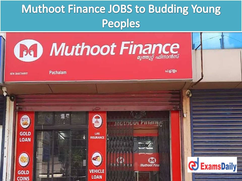 Muthoot Finance JOBS to Budding Young Peoples...Countless Vacancies with Income up 4, 25,000 P.A!!!