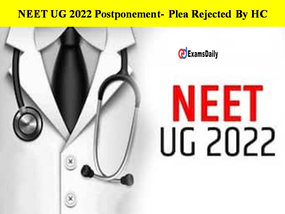 NEET UG 2022 Postponement- Plea Rejected By HC!!