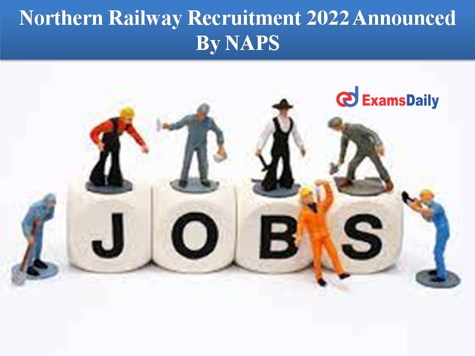 Northern Railway Recruitment 2022 Announced By NAPS