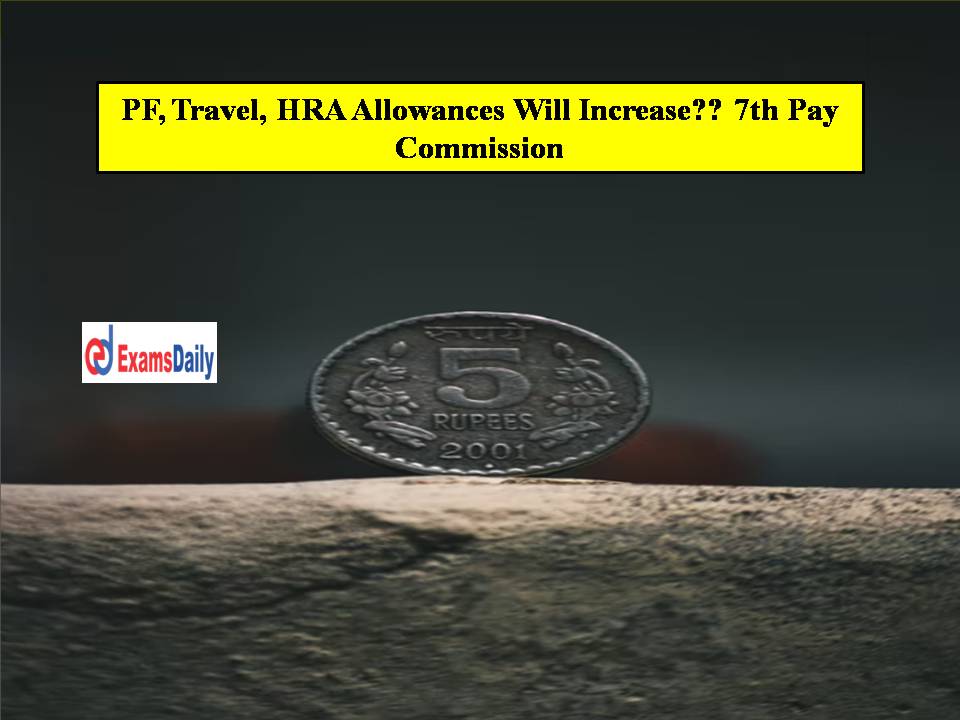 PF, Travel, HRA Allowances Will Increase 7th Pay Commission!!