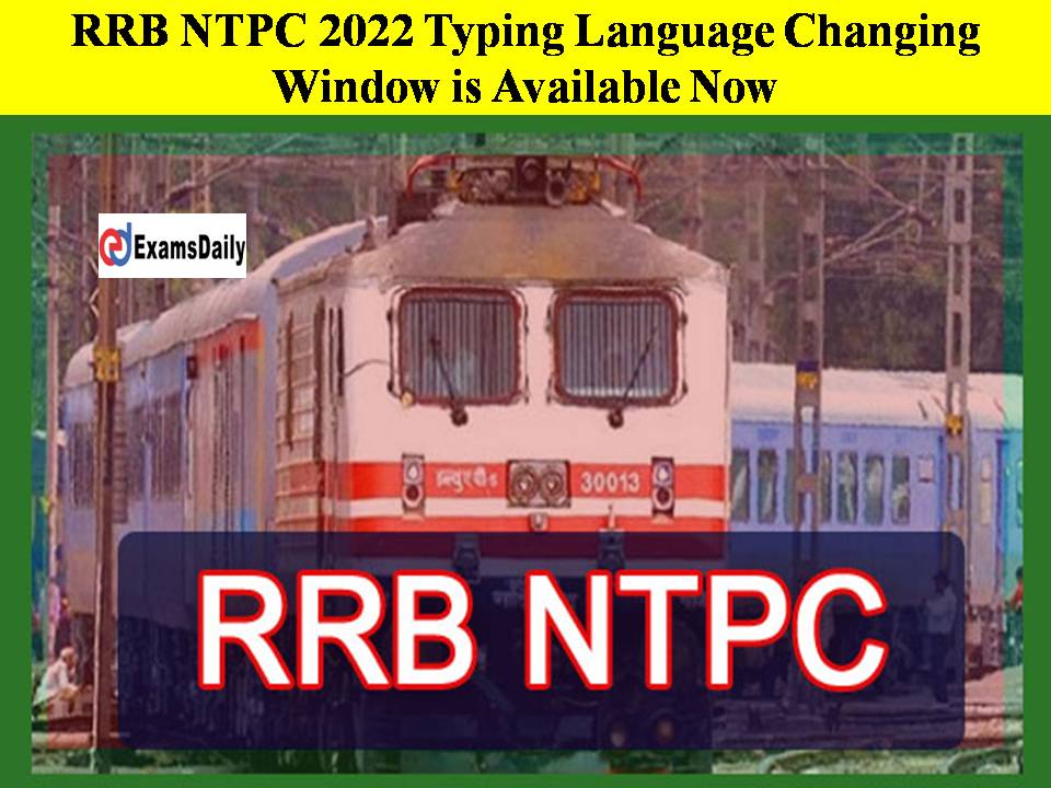 RRB NTPC 2022 Typing Language Changing Window is Available Now!!